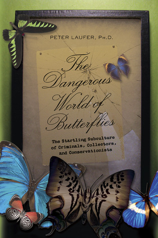 The Dangerous World of Butterflies: The Startling Subculture of Criminals, Collectors, and Conservationists (2009) by Peter Laufer