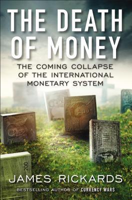 The Death of Money: The Coming Collapse of the International Monetary System (2014) by James Rickards