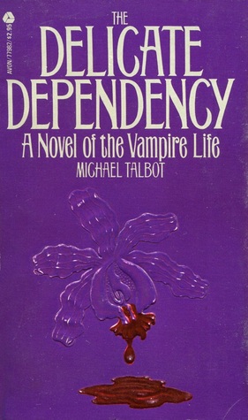 The Delicate Dependency: A Novel of the Vampire Life (1982) by Michael Talbot