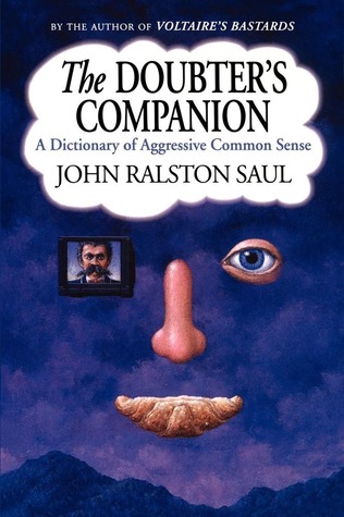 The Doubter's Companion: A Dictionary of Aggressive Common Sense (2002) by John Ralston Saul