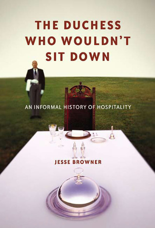 The Duchess Who Wouldn't Sit Down: An Informal History of Hospitality (2004) by Jesse Browner