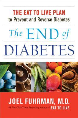 The End of Diabetes: The Eat to Live Plan to Prevent and Reverse Diabetes (2012)