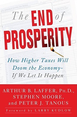 The End of Prosperity: How Higher Taxes Will Doom the Economy--If We Let It Happen (2008) by Arthur B. Laffer