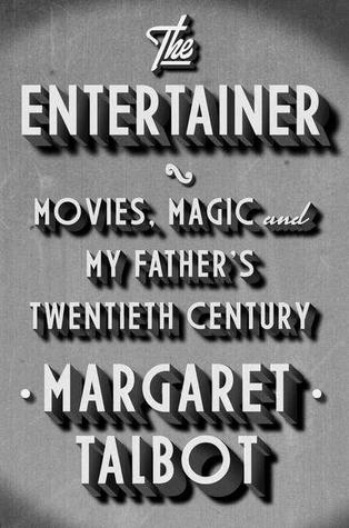 The Entertainer: Movies, Magic, and My Father's Twentieth Century (2012) by Margaret  Talbot