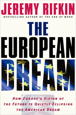 The European Dream: How Europe's Vision of the Future Is Quietly Eclipsing the American Dream (2005) by Jeremy Rifkin