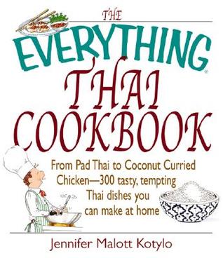 The Everything Thai Cookbook: From Pad Thai to Lemongrass Chicken Skewers--300 Tasty, Tempting Thai Dishes You Can Make at Home (2002) by Jennifer Malott Kotylo