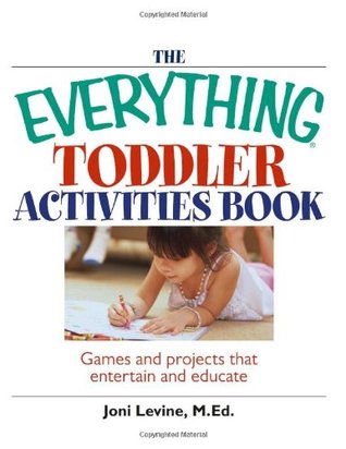 The Everything Toddler Activities Book: Games and Projects That Entertain and Educate (2006) by Joni Levine