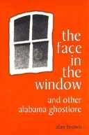 The Face in the Window and Other Alabama Ghostlore (1997) by Alan Brown