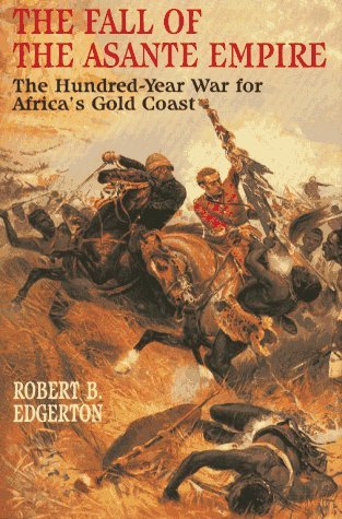 The Fall of the Asante Empire: The Hundred-Year War for Africa's Gold Coast (1995) by Robert B. Edgerton