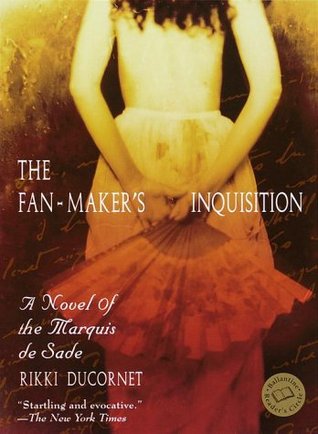 The Fan-Maker's Inquisition: A Novel of the Marquis de Sade (2000) by Rikki Ducornet