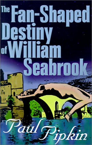 The Fan-Shaped Destiny of William Seabrook: A Romance of Many Worlds (2001) by Paul Pipkin