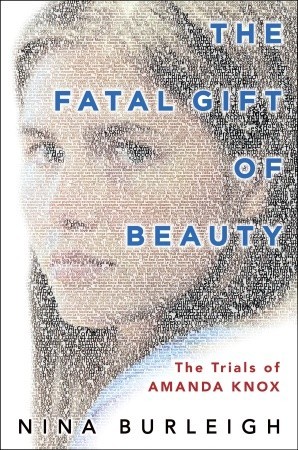 The Fatal Gift of Beauty: The Trials of Amanda Knox (2011) by Nina Burleigh