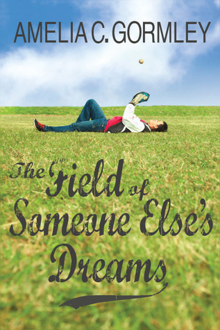 The Field of Someone Else's Dreams (2014) by Amelia C. Gormley