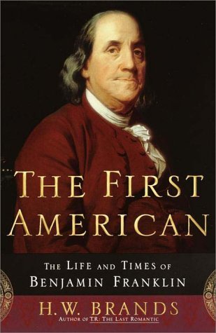 The First American: The Life and Times of Benjamin Franklin (2000) by H.W. Brands