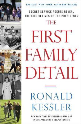 The First Family Detail: Secret Service Agents Reveal the Hidden Lives of the Presidents (2014) by Ronald Kessler