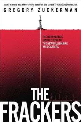 The Frackers: The Outrageous Inside Story of the New Billionaire Wildcatters (2013) by Gregory Zuckerman