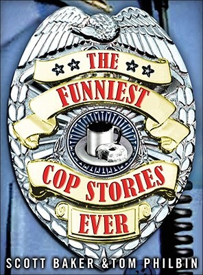 The Funniest Cop Stories Ever (2006) by Scott Baker