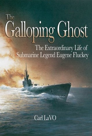 The Galloping Ghost: The Extraordinary Life of Submarine Legend Eugene Fluckey (2007) by Carl Lavo