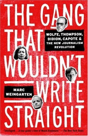 The Gang That Wouldn't Write Straight: Wolfe, Thompson, Didion, Capote, and the New Journalism Revolution (2006) by Marc Weingarten