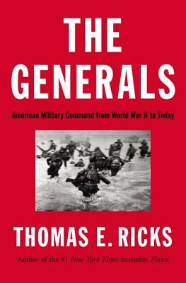 The Generals: American Military Command from World War II to Today (2012) by Thomas E. Ricks