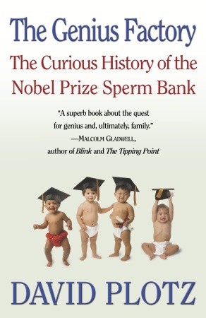 The Genius Factory: The Curious History of the Nobel Prize Sperm Bank (2006) by David Plotz