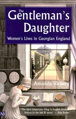 The Gentleman's Daughter: Women's Lives in Georgian England (2003) by Amanda Vickery