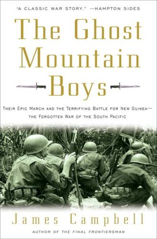 The Ghost Mountain Boys: Their Epic March and the Terrifying Battle for New Guinea--The Forgotten War of the South Pacific (2007) by James Campbell