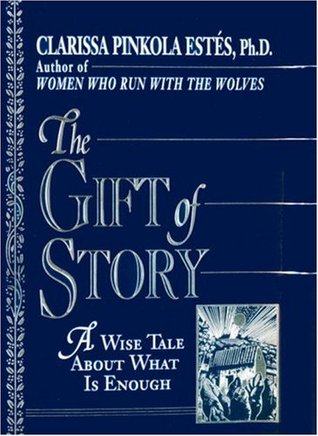 The Gift of Story: A Wise Tale About What is Enough (1993) by Clarissa Pinkola Estés