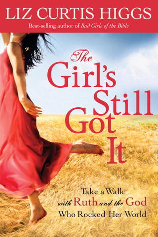 The Girl's Still Got It: Take a Walk with Ruth and the God Who Rocked Her World (2012) by Liz Curtis Higgs