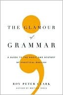 The Glamour of Grammar the Glamour of Grammar: A Guide to the Magic and Mystery of Practical English a Guide to the Magic and Mystery of Practical English (2010)