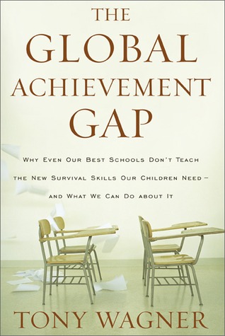 The Global Achievement Gap: Why Our Kids Don't Have the Skills They Need for College, Careers, and Citizenship—and What We Can Do About It (2008)