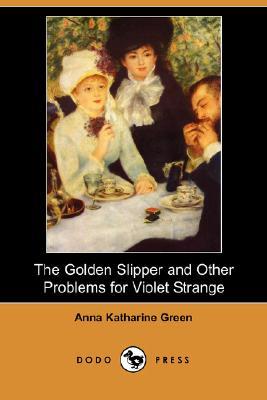 The Golden Slipper and Other Problems for Violet Strange (2007) by Anna Katharine Green