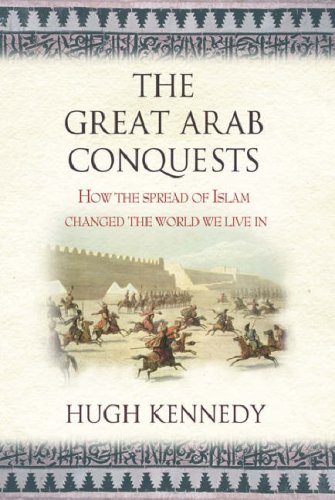 The Great Arab Conquests: How The Spread Of Islam Changed The World We Live In (2007) by Hugh Kennedy