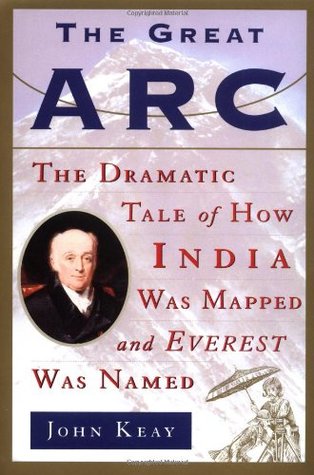 The Great Arc: The Dramatic Tale of How India Was Mapped and Everest Was Named (2001) by John Keay