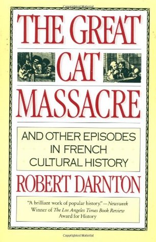 The Great Cat Massacre: And Other Episodes in French Cultural History (1985) by Robert Darnton