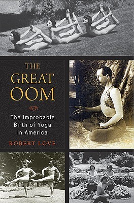 The Great Oom: The Improbable Birth of Yoga in America (2010) by Robert Love