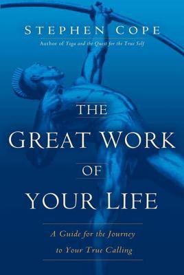 The Great Work of Your Life: A Guide for the Journey to Your True Calling (2012) by Stephen Cope