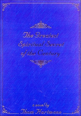 The Greatest Spiritual Secret of the Century (2000) by Thom Hartmann