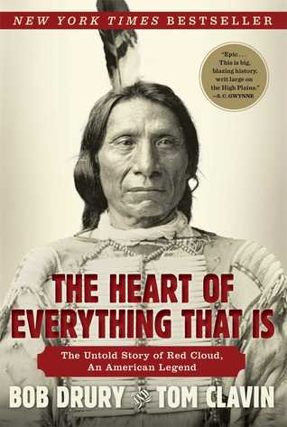 The Heart of Everything That Is: The Untold Story of Red Cloud, An American Legend (2013) by Bob Drury