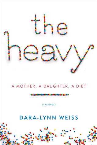 The Heavy: A Mother, A Daughter, A Diet--A Memoir (2013) by Dara-Lynn Weiss