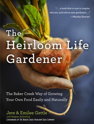 The Heirloom Life Gardener: The Baker Creek Way of Growing Your Own Food Easily and Naturally (2011) by Jere Gettle