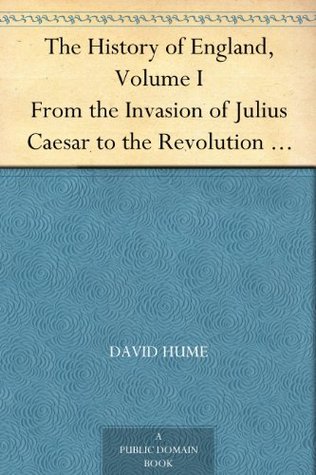 The History of England, Vol 1 From the Invasion of Julius Caesar to the Revolution in 1688 (2012) by David Hume