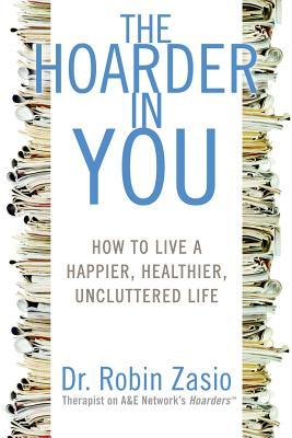 The Hoarder in You: How to Live a Happier, Healthier, Uncluttered Life (2011) by Robin Zasio