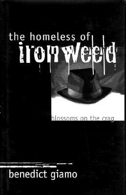 The Homeless of Ironweed: Blossoms on the Crag (1997) by Benedict Giamo