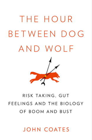 The Hour Between Dog and Wolf: Risk Taking, Gut Feelings and the Biology of Boom and Bust (2012)