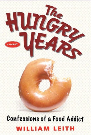 The Hungry Years: Confessions of a Food Addict (2005) by William Leith