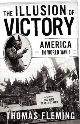 The Illusion of Victory: America in World War I (2004) by Thomas J. Fleming