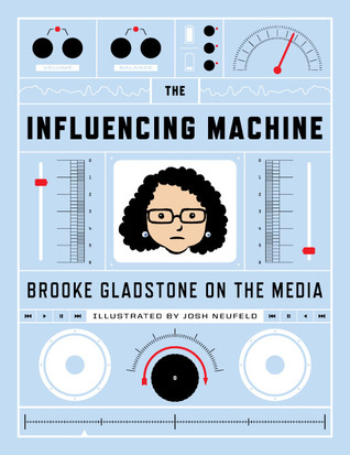 The Influencing Machine: Brooke Gladstone on the Media (2011) by Brooke Gladstone