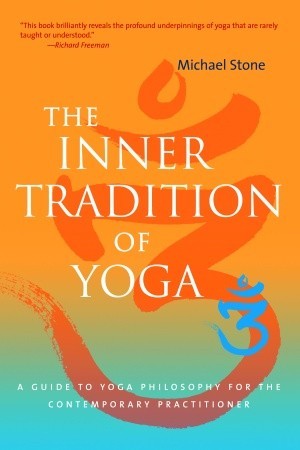 The Inner Tradition of Yoga: A Guide to Yoga Philosophy for the Contemporary Practitioner (2008) by Michael  Stone