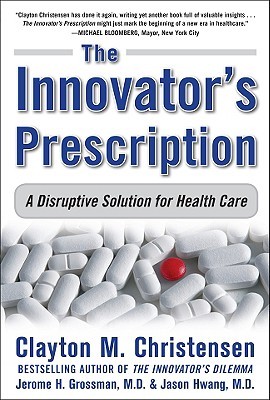 The Innovator's Prescription: A Disruptive Solution for Health Care (2008) by Clayton M. Christensen